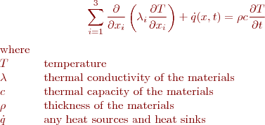  

\[ \sum_{i=1}^{3} \dfrac{\partial}{\partial x_i} \left( \lambda_i \dfrac{\partial T}{\partial x_i}\right) + \dot q(x,t)=\rho c \dfrac{\partial T}{\partial t} \]

	\begin{tabular}{ll}
	where& \\
	$T$             & temperature\\
        $\lambda $ 	& thermal conductivity of the materials \\
	$c$ 		& thermal capacity of the materials \\
	$\rho$ 		& thickness of the materials \\
	$\dot q$ 	& any heat sources and heat sinks \\ 
	\end{tabular}\\

