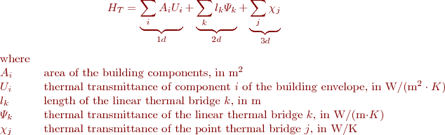  
$$H_{T} = \underbrace{\sum_{i}A_{i}U_{i}}_{1d}+\underbrace{\sum_{k}l_{k}\varPsi_{k}}_{2d}+\underbrace{\sum_{j}\chi_{j}}_{3d}$$
\begin{tabular}{ll}
where& \\
$A_{i}$ & area of the building components, in m^2\\ 
$U_{i}$ & thermal transmittance of component $i$ of the building envelope, in W/(m^2\cdot K) \\
$ l_{k} $ & length of the linear thermal bridge $k$, in m \\
$ \varPsi_{k} $ & thermal transmittance of the linear thermal bridge $k$, in W/(m\cdot K) \\
$ \chi_{j} $ &  thermal transmittance of the point thermal bridge $j$, in W/K \\
\end{tabular}

